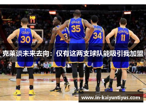 克莱谈未来去向：仅有这两支球队能吸引我加盟