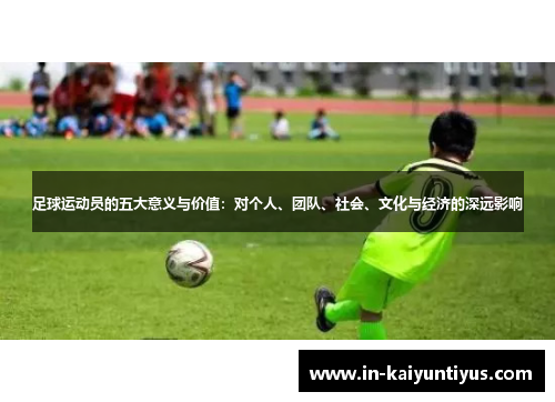 足球运动员的五大意义与价值:对个人、团队、社会、文化与经济的深远影响