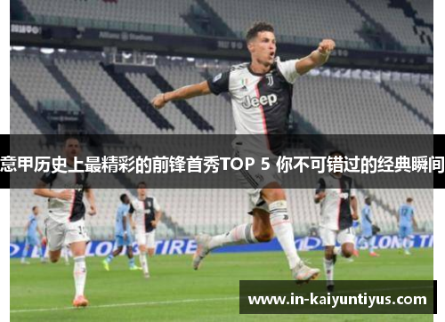 意甲历史上最精彩的前锋首秀TOP 5 你不可错过的经典瞬间 意甲历史上最精彩的前锋首秀TOP 5 你不可错过的经典瞬间