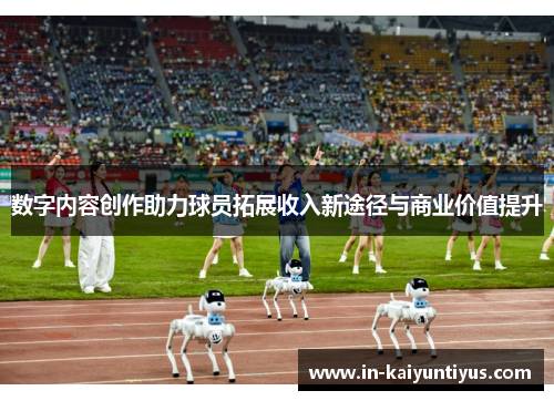 数字内容创作助力球员拓展收入新途径与商业价值提升 数字内容创作助力球员拓展收入新途径与商业价值提升