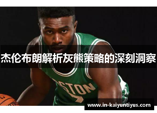 杰伦布朗解析灰熊策略的深刻洞察