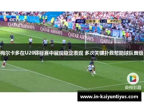 梅尔卡多在U20锦标赛中展现稳定表现 多次关键扑救帮助球队晋级