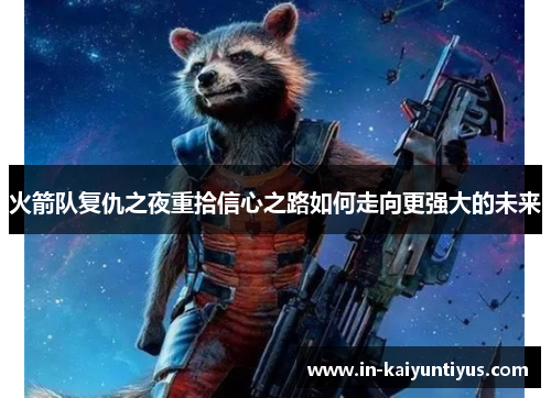 火箭队复仇之夜重拾信心之路如何走向更强大的未来