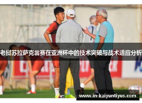 老挝苏拉萨克翁赛在亚洲杯中的技术突破与战术适应分析