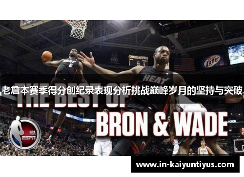 老詹本赛季得分创纪录表现分析挑战巅峰岁月的坚持与突破