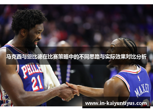 马克西与恩比德在比赛策略中的不同思路与实际效果对比分析