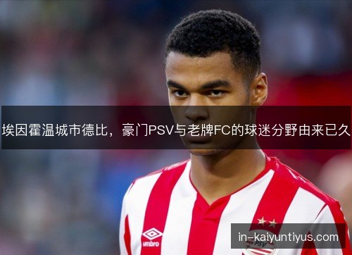 埃因霍温城市德比，豪门PSV与老牌FC的球迷分野由来已久